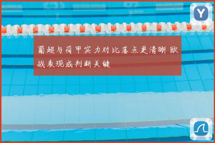 葡超与荷甲实力对比落点更清晰 欧战表现成判断关键